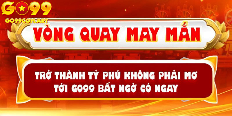 Khuyến Mãi Vòng Quay May Mắn Go99 - Cơ Hội Rinh Quà Khủng