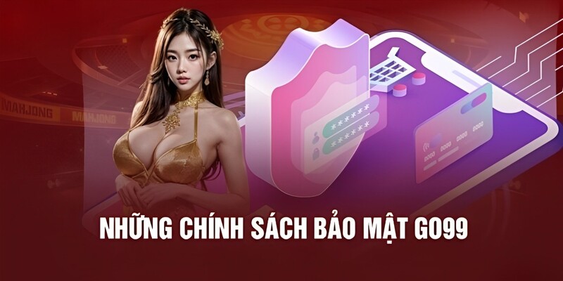 Những quy định quan trọng trong chính sách bảo mật GO99