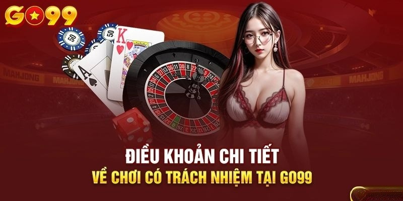 Toàn bộ các điều khoản về chơi có trách nhiệm Go99