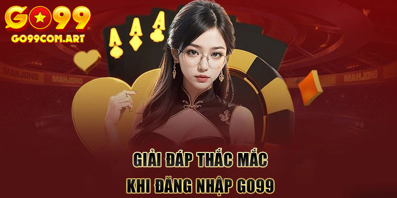 Giải đáp những thắc mắc khi đăng nhập Go99