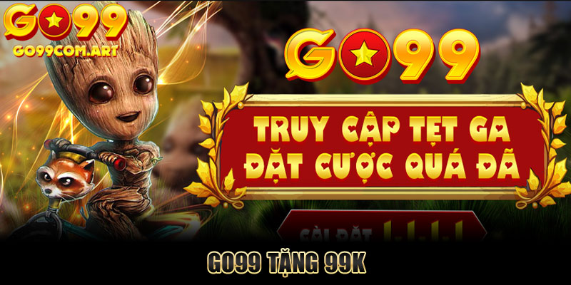 Go99 Tặng 99K - Cơ Hội Vàng Nhận Khuyến Mãi Cho Tân Thủ