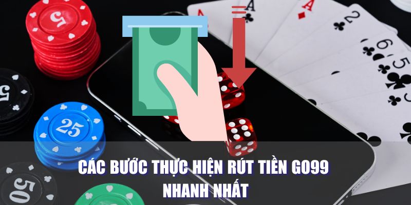 Các bước thực hiện rút tiền Go99 nhanh nhất